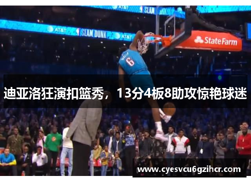 迪亚洛狂演扣篮秀,13分4板8助攻惊艳球迷 迪亚洛狂演扣篮秀,13分4板8助攻惊艳球迷